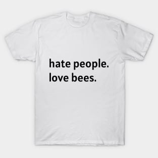 Hate People. Love Bees. (Black Text) T-Shirt